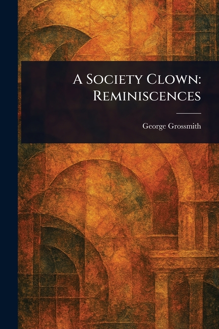 A Society Clown: Reminiscences