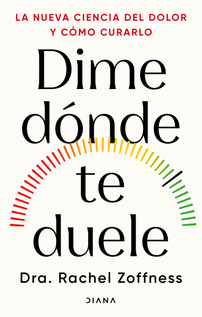 Dime Dónde Te Duele: La Nueva Ciencia del Dolor Y Cómo Curarlo / Tell Me Where It Hurts