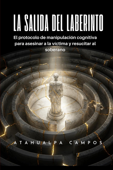 La Salida del Laberinto: El protocolo de manipulación cognitiva para asesinar a la víctima y resucitar al soberano