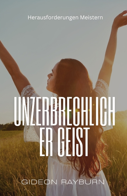 Unzerbrechlicher Geist: Herausforderungen Meistern