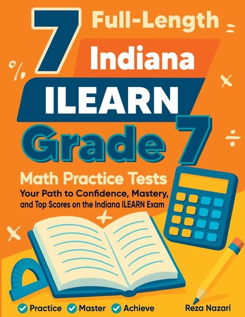 7 Full-Length Indiana ILEARN Grade 7 Math Practice Tests: Your Path to Confidence, Mastery, and Top Scores on the Indiana ILEARN Exam