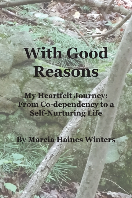 With Good Reasons: My Heartfelt Journey: From Co-dependency to a Self-Nurturing Life