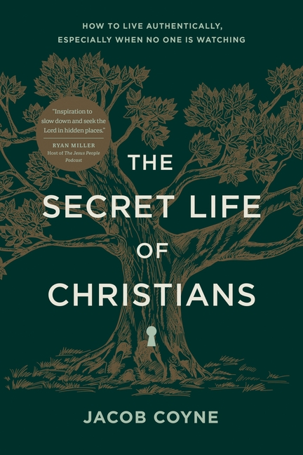 The Secret Life of Christians: How to Live Authentically, Especially When No One Is Watching