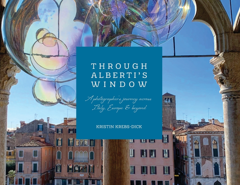 Through Alberti's Window: A Photographer's Journey Across Italy, Europe and Beyond
