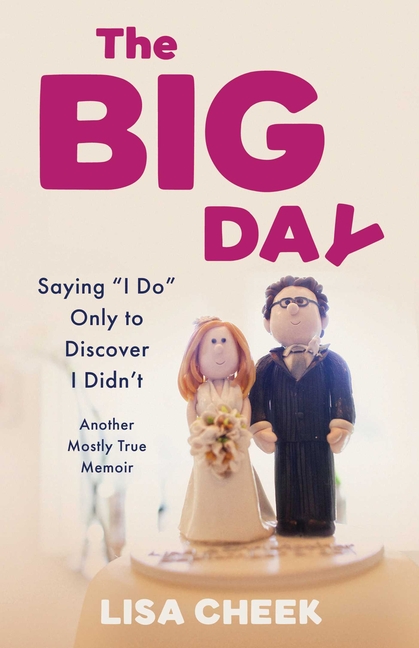 The Big Day: Saying I Do Only to Discover I Didn't - Another Mostly True Memoir