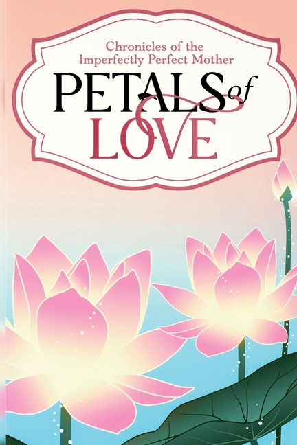 Petals of Love: Chronicles of the Imperfectly Perfect Mother