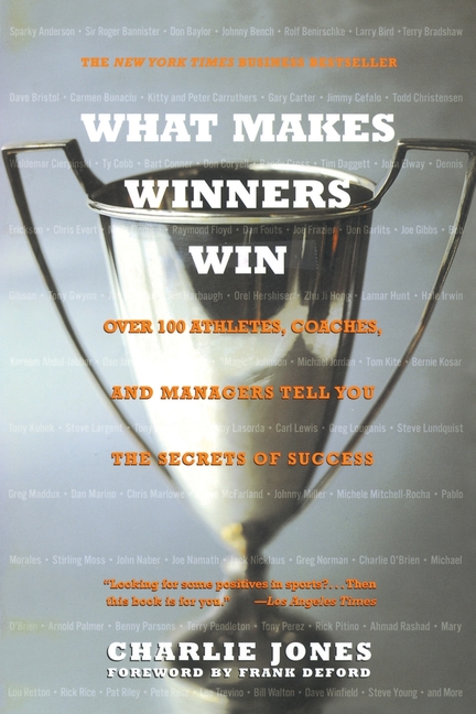 What Makes Winners Win: Over 100 Athletes, Coaches, and Managers Tell You the Secrets of Success