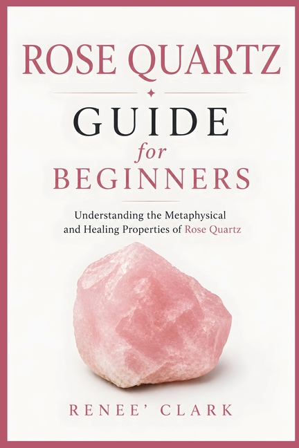 Rose Quartz Guide for Beginners: Understanding the Metaphysical and Healing Properties of Rose Quartz
