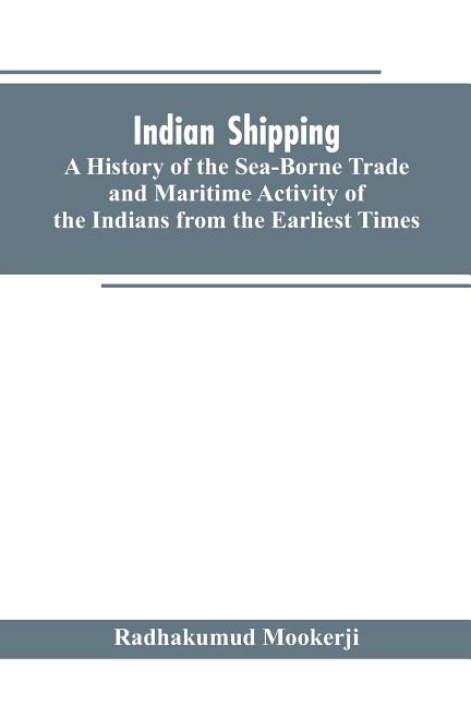 Indian shipping: a history of the sea-borne trade and maritime activity of the Indians from the earliest times