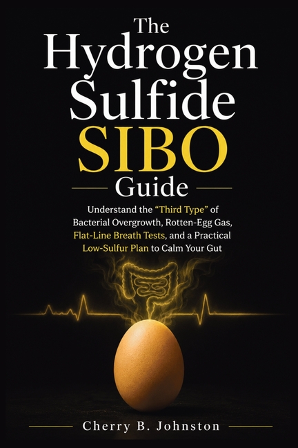 The Hydrogen Sulfide SIBO Guide: Understand the "Third Type" of Bacterial Overgrowth, Rotten-Egg Gas, Flat-Line Breath Tests, and a Practical Low-Sulf