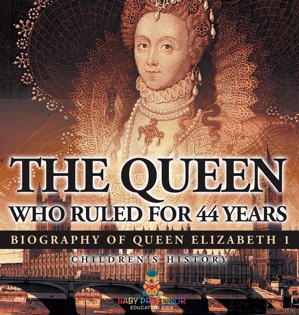 The Queen Who Ruled for 44 Years - Biography of Queen Elizabeth 1 Children's Biography Books