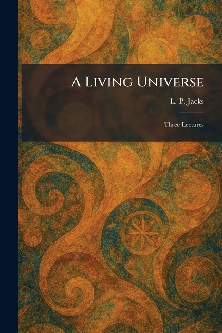 A Living Universe: Three Lectures