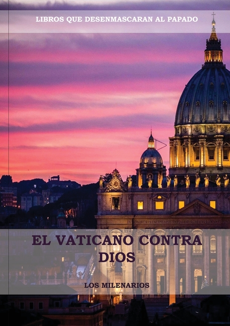 El Vaticano contra Dios: (El Ultimo Papa, Historia secreta de los Jesuitas, Las Llaves de Esta Sangre, Las Dos Babilonias y Babilonia Misterio Religio
