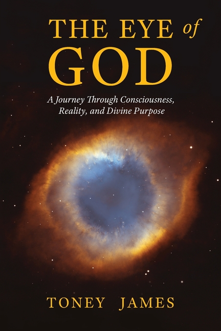 The Eye of God: A Journey Through Consciousness, Reality, and Divine Purpose