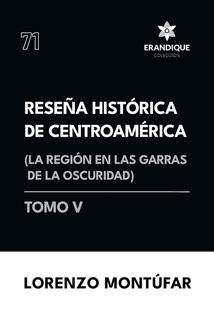 Reseña Histórica de Centroamérica: La región en las garras de la oscuridad (Tomo V)