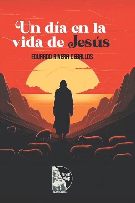 Un día en la vida de Jesús: Reflexiones espirituales sobre el despertar de la conciencia, la fe y el dominio del pensamiento a la luz de las enseñanza