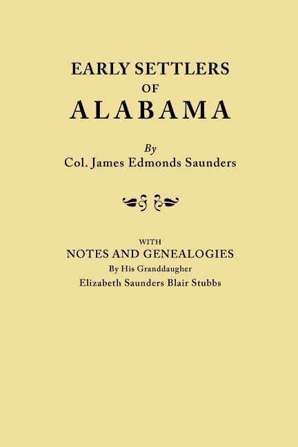 Early Settlers of Alabama, with Notes and Genealogies by His Granddaughter Elizabeth Saunders Blair Stubbs