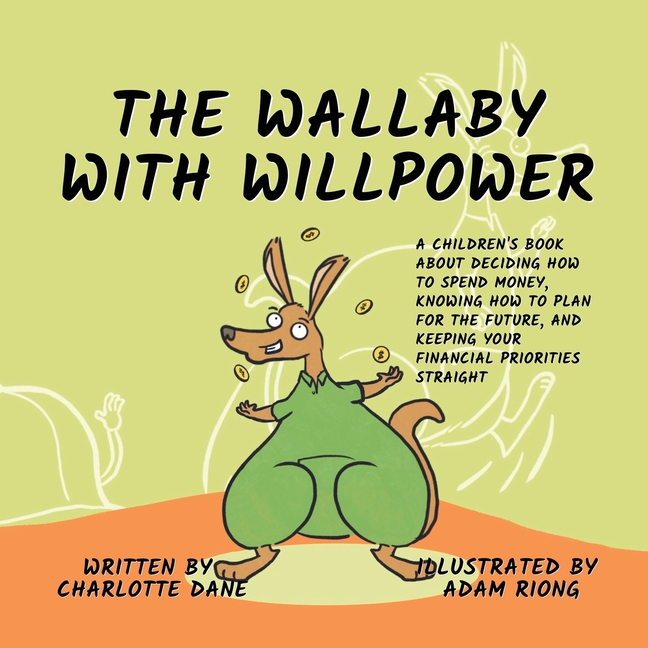 The Wallaby with Willpower: A Children's Book About Deciding How To Spend Money, Knowing How To Plan For The Future, And Keeping Your Financial Priori
