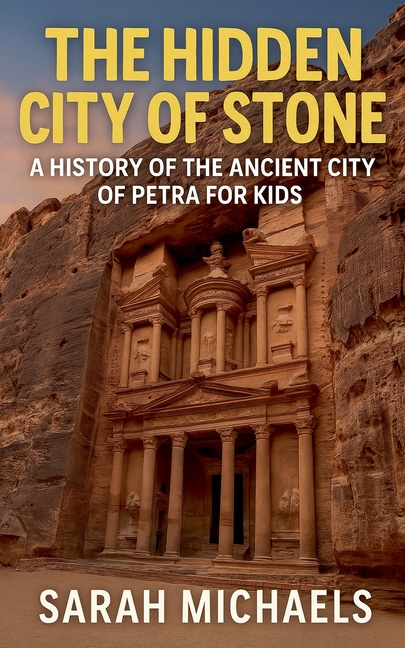 The Hidden City of Stone: A History of the Ancient City of Petra For Kids