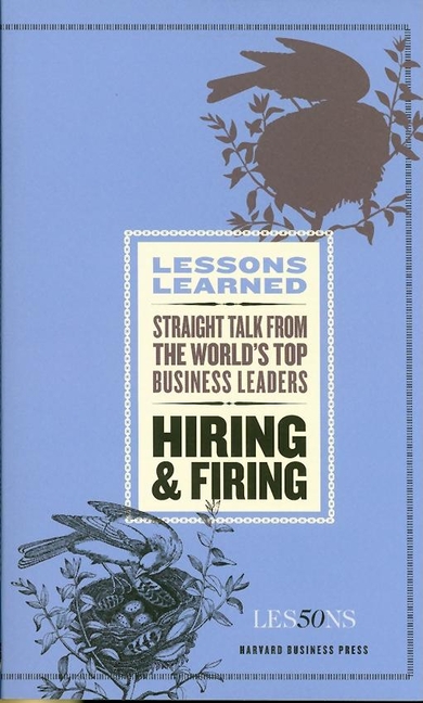 Hiring and Firing: Straight Talk from the World's Top Business Leaders