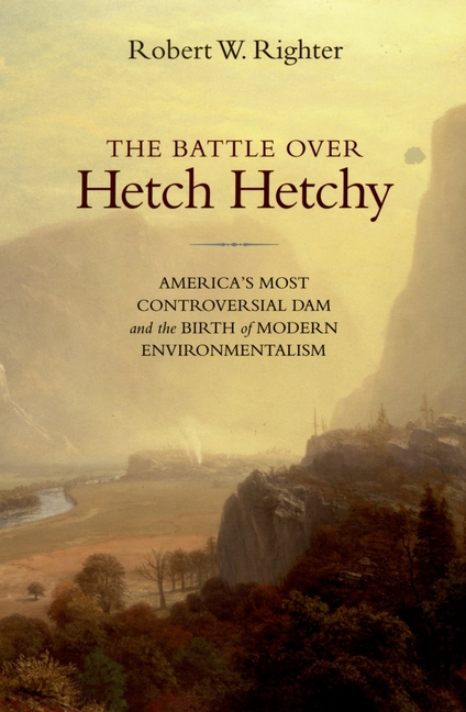 The Battle Over Hetch Hetchy: America's Most Controversial Dam and the Birth of Modern Environmentalism