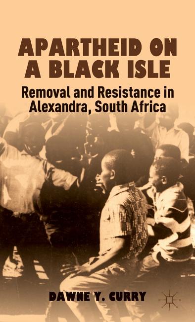 Apartheid on a Black Isle: Removal and Resistance in Alexandra, South Africa