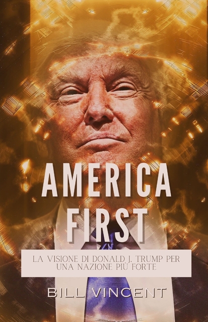 America First: La Visione di Donald J. Trump per una Nazione più Forte