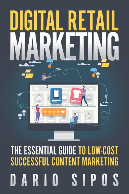 Digital Retail Marketing: The Essential Guide to Low-Cost, Successful Content Marketing