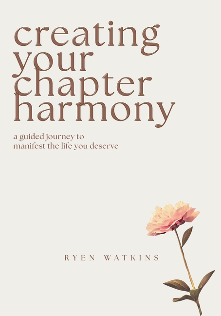 Creating Your Chapter Harmony: A Guided Journey to Manifest the Life You Deserve