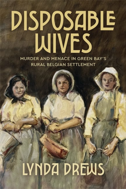 Disposable Wives: Murder and Menace in Green Bay's Rural Belgian Settlement