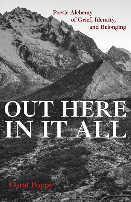 Out Here In It All: Poetic Alchemy of Grief, Identity, and Belonging