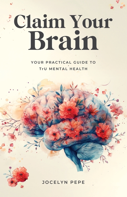 Claim Your Brain: Your Practical Guide to TrU Mental Health