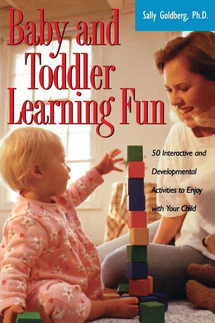 Baby and Toddler Learning Fun: 50 Interactive and Developmental Activities to Enjoy with Your Child