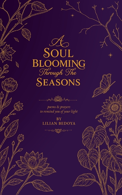 A Soul Blooming Through The Seasons: poems & prayers to remind you of your light