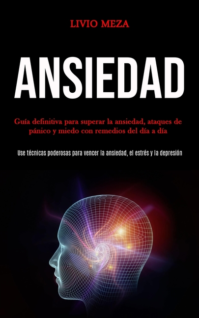 Ansiedad: Guía definitiva para superar la ansiedad, ataques de pánico y miedo con remedios del día a día (Use técnicas poderosas para vencer la ansied