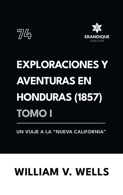 Exploraciones y aventuras en Honduras 1857: Un viaje a la "nueva California" (Tomo I)