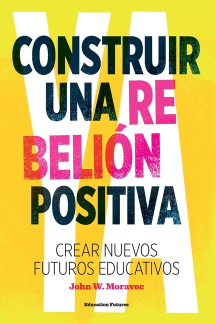 Construir una Rebelión Positiva: Crear Nuevos Futuros Educativos
