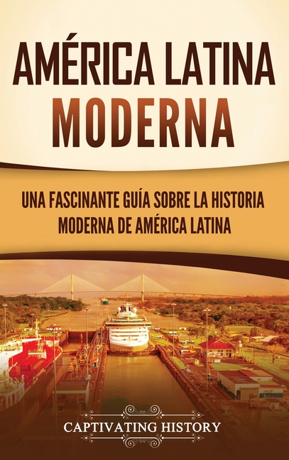 América Latina moderna: Una fascinante guía sobre la historia moderna de América Latina