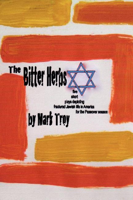 The Bitter Herbs: five short plays depicting fractured Jewish life in America for Passover season