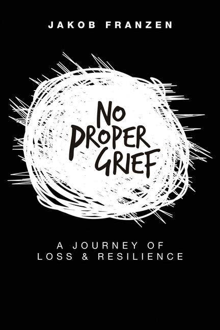 No Proper Grief: A Journey of Loss & Resilience
