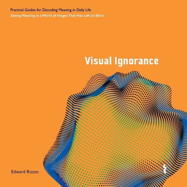 Visual Ignorance: Seeing Meaning in a World of Images That Has Left Us Blind
