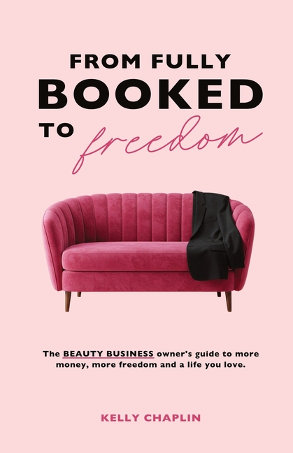 From Fully Booked To Freedom: The beauty business owner's guide to more money, more freedom and a life you love.