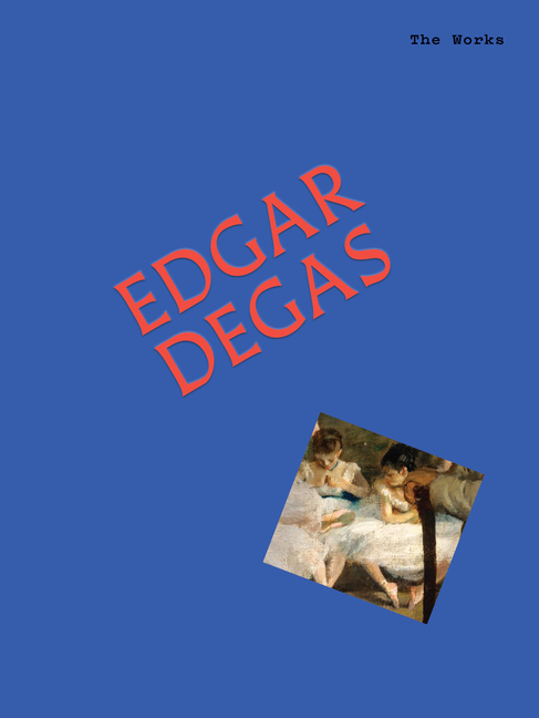 The Works: Edgar Degas: The Essential Masterpieces