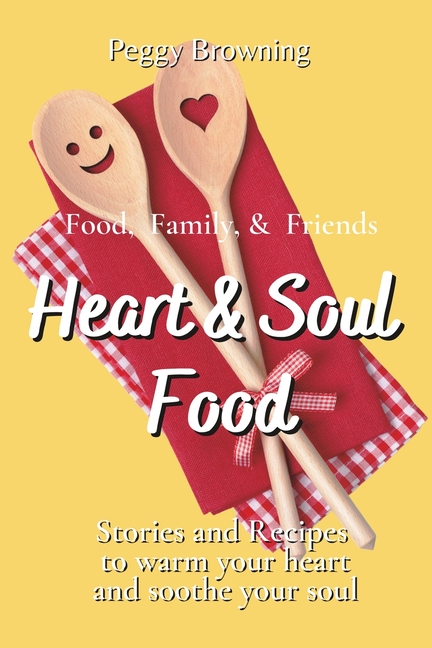 Heart & Soul Food: Tales of Food, Family, and Friends to Warm Your Heart and Soothe Your Soul
