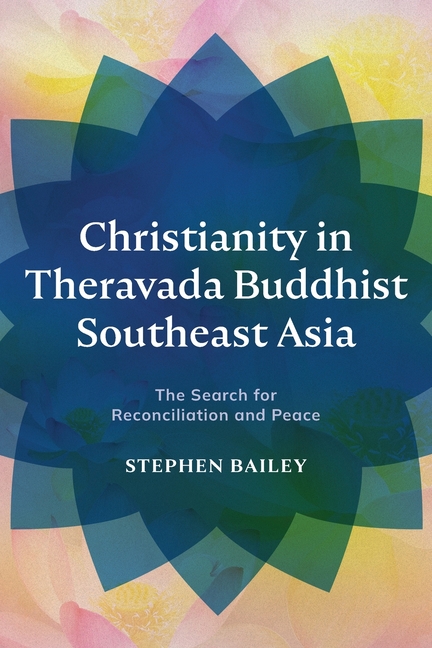 Christianity in Theravada Buddhist Southeast Asia: The Search for Reconciliation and Peace