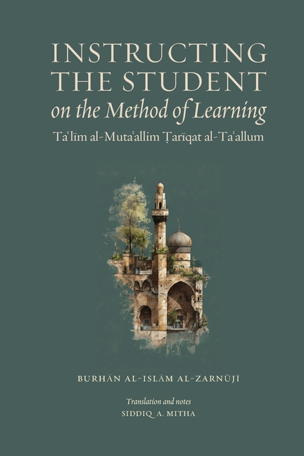 Instructing the Student on the Method of Learning: Taʿlīm al-Mutaʿallim: Ṭarīqat al-Taʿallum