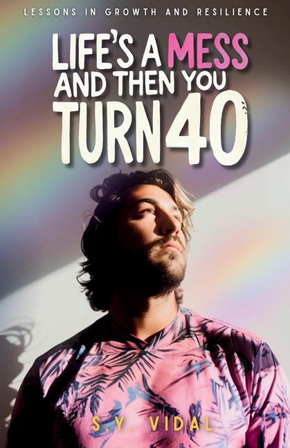 Life's a Mess and Then You Turn 40: Lessons in Growth & Resilience