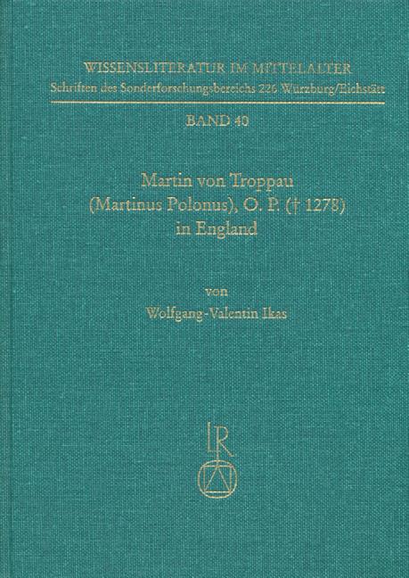 Martin Von Troppau (Martinus Polonus), O.P. (a 1278) in England: Uberlieferungs- Und Wirkungsgeschichtliche Studien Zu Dessen Papst- Und Kaiserchronik