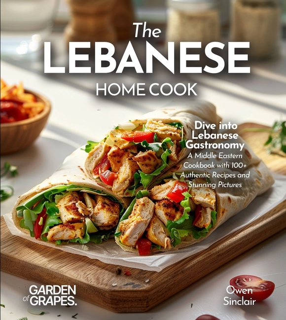 The Lebanese Home Cook: Dive into Lebanese Gastronomy - A Middle Eastern Cookbook with 100+ Authentic Recipes and Stunning Pictures