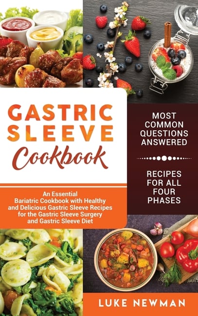 Gastric Sleeve Cookbook: An Essential Bariatric Cookbook with Healthy and Delicious Gastric Sleeve Recipes for the Gastric Sleeve Surgery and Gastric
